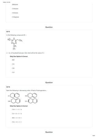 4/28/22, 3:42 PM
40/64
Question
Question
Question
(0)Butane
(1)Hexane
(1)Octane
(1)Heptane
Q115
In the following compound ...