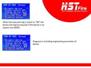 When the evacuate trig is select as “ON” the
device will trig by evacuate if the device is an
output unit (SOM).
Diagnose is including engineering parameter of
device.
 