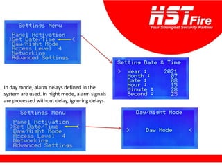 In day mode, alarm delays defined in the
system are used. In night mode, alarm signals
are processed without delay, ignoring delays.
 