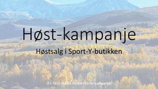 Høst-kampanje
Høstsalg i Sport-Y-butikken
(En fiktiv butikk med en tenkt kampanje)
 