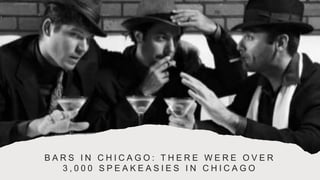 B A R S I N C H I C A G O : T H E R E W E R E O V E R
3 , 0 0 0 S P E A K E A S I E S I N C H I C A G O
 