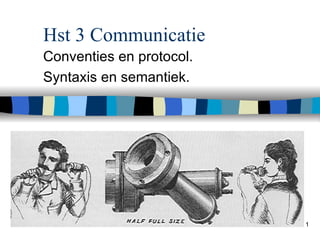 Hst 3 Communicatie Conventies en protocol. Syntaxis en semantiek. 