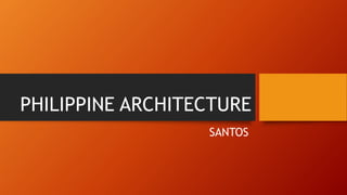 PHILIPPINE ARCHITECTURE
SANTOS
 