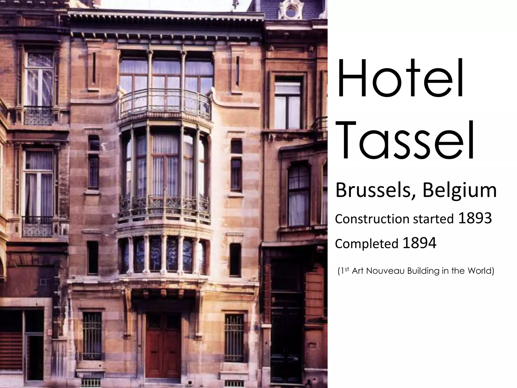Hotel
Tassel
Brussels, Belgium
Construction started 1893
Completed 1894
(1st Art Nouveau Building in the World)
 