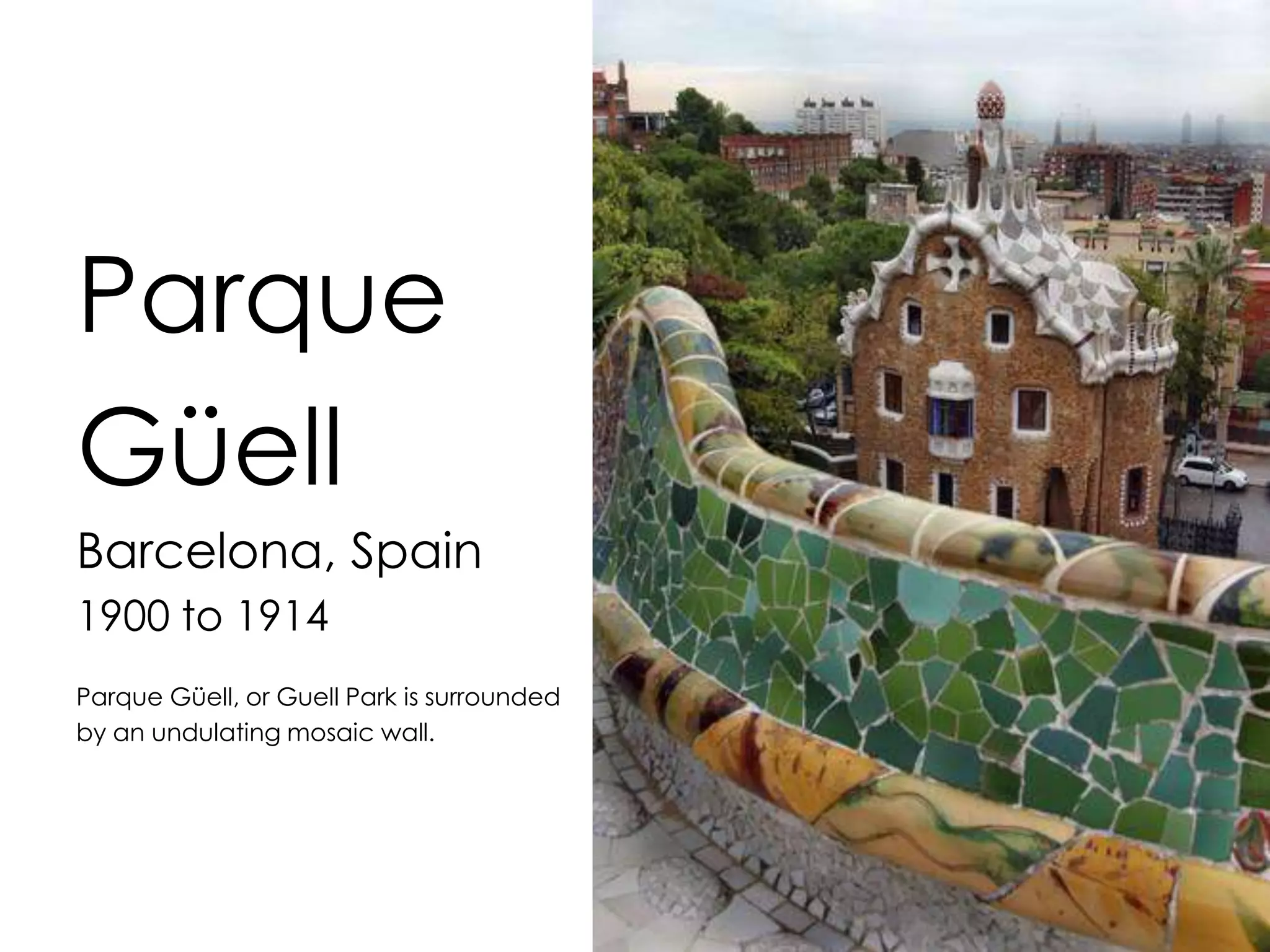 Parque
Güell
Barcelona, Spain
1900 to 1914
Parque Güell, or Guell Park is surrounded
by an undulating mosaic wall.
 