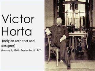 Victor
Horta
(Belgian architect and
designer)
(January 6, 1861 - September 8 1947)
 
