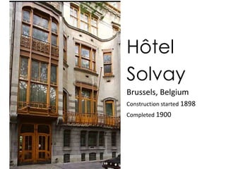Hôtel
Solvay
Brussels, Belgium
Construction started 1898
Completed 1900
 