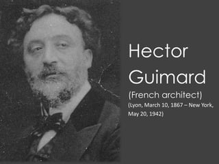 Hector
Guimard
(French architect)
(Lyon, March 10, 1867 – New York,
May 20, 1942)
 