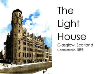 The
Light
House
Glasglow, Scotland
Completed in 1895
 
