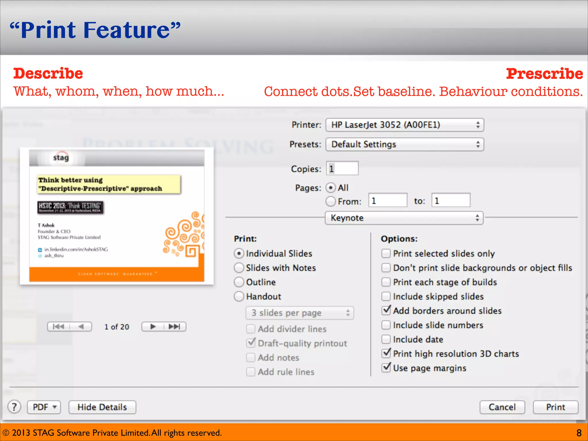 “Print Feature”
Describe 

Prescribe

What, whom, when, how much...

Connect dots.Set baseline. Behaviour conditions.

© 2013 STAG Software Private Limited. All rights reserved.

8

 