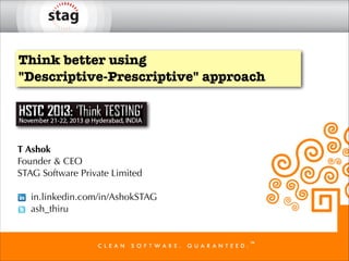 Think better using 
"Descriptive-Prescriptive" approach

T Ashok
Founder & CEO
STAG Software Private Limited


in.linkedin.com/in/AshokSTAG
ash_thiru

 