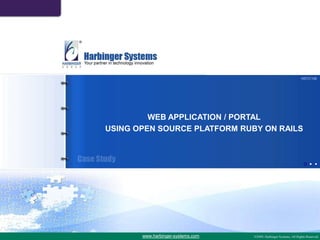 HSTC106




         WEB APPLICATION / PORTAL
USING OPEN SOURCE PLATFORM RUBY ON RAILS




       www.harbinger-systems.com
 