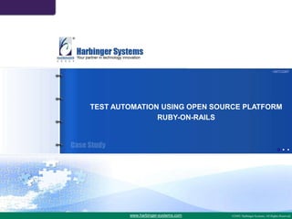 HSTC3307




TEST AUTOMATION USING OPEN SOURCE PLATFORM
               RUBY-ON-RAILS




        www.harbinger-systems.com
 
