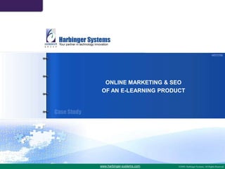HSTC702 ONLINE MARKETING & SEO OF AN E-LEARNING PRODUCT www.harbinger-systems.com 