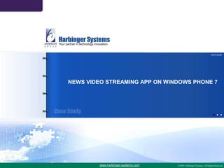 HSTC908 NEWS VIDEO STREAMING APP ON WINDOWS PHONE 7 www.harbinger-systems.com 