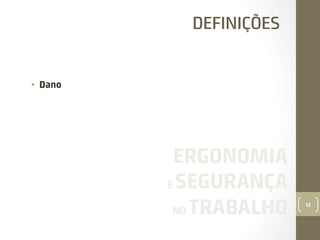 DEFINIÇÕES

•  Dano

ERGONOMIA
E SEGURANÇA
NO TRABALHO

12

 