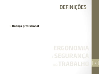 DEFINIÇÕES

•  Doença proﬁssional

ERGONOMIA
E SEGURANÇA
NO TRABALHO

16

 