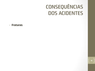 CONSEQUÊNCIAS
DOS ACIDENTES
• 

Fraturas

19

 