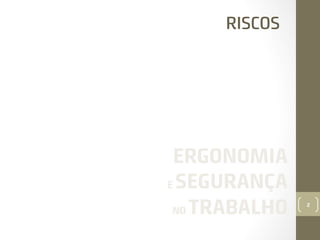 RISCOS

ERGONOMIA
E SEGURANÇA
NO TRABALHO

2

 
