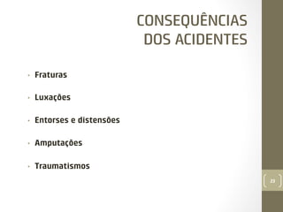 CONSEQUÊNCIAS
DOS ACIDENTES
• 

Fraturas

• 

Luxações

• 

Entorses e distensões

• 

Amputações

• 

Traumatismos
23

 