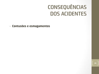 CONSEQUÊNCIAS
DOS ACIDENTES
• 

Contusões e esmagamentos

24

 