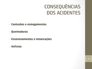CONSEQUÊNCIAS
DOS ACIDENTES
• 

Contusões e esmagamentos

• 

Queimaduras

• 

Envenenamentos e intoxicações

• 

Asﬁxias

27

 
