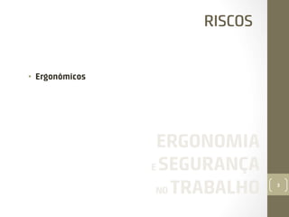 RISCOS

•  Ergonómicos

ERGONOMIA
E SEGURANÇA
NO TRABALHO

3

 