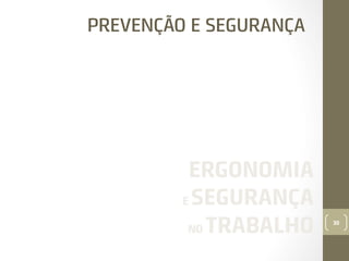 PREVENÇÃO E SEGURANÇA

ERGONOMIA
E SEGURANÇA
NO TRABALHO

30

 