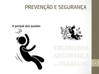 PREVENÇÃO E SEGURANÇA

• 

O porquê das quedas

ERGONOMIA
E SEGURANÇA
NO TRABALHO

31

 