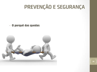 PREVENÇÃO E SEGURANÇA

• 

O porquê das quedas

34

 