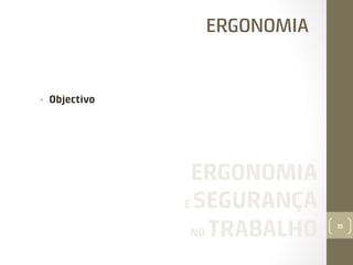 ERGONOMIA

• 

Objectivo

ERGONOMIA
E SEGURANÇA
NO TRABALHO

35

 