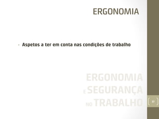 ERGONOMIA

• 

Aspetos a ter em conta nas condições de trabalho

ERGONOMIA
E SEGURANÇA
NO TRABALHO

37

 