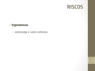 RISCOS

•  Ergonómicos
•  sobrecarga e sobre-esforços

4

 