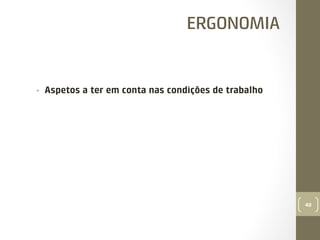 ERGONOMIA

• 

Aspetos a ter em conta nas condições de trabalho

40

 