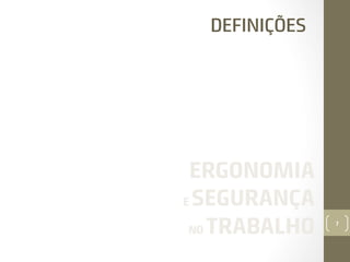 DEFINIÇÕES

ERGONOMIA
E SEGURANÇA
NO TRABALHO

7

 