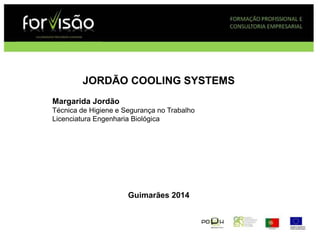 JORDÃO COOLING SYSTEMS
Margarida Jordão
Técnica de Higiene e Segurança no Trabalho
Licenciatura Engenharia Biológica
Guimarães 2014
 