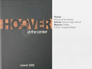 Theme:
Hoover at the Center
School: Hoover High School
Mascot: Pirates
Colors: Orange & Black

 