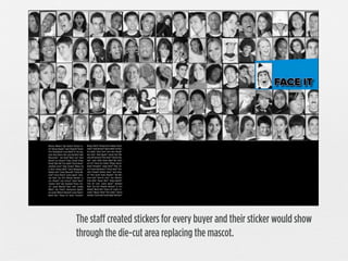 The staff created stickers for every buyer and their sticker would show
through the die-cut area replacing the mascot.

 