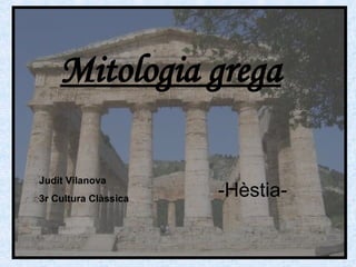 Mitologia grega -Hèstia- Judit Vilanova  3r Cultura Clàssica 