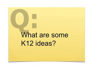 What are some
K12 ideas?
 