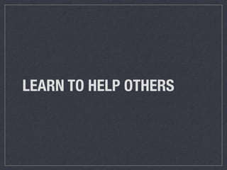 LEARN TO HELP OTHERS
 