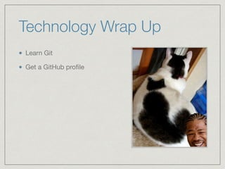 Technology Wrap Up
Learn Git

Get a GitHub proﬁle
 
