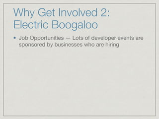 Why Get Involved 2:
Electric Boogaloo
Job Opportunities — Lots of developer events are
sponsored by businesses who are hiring 
 