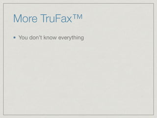 More TruFax™
You don’t know everything
 