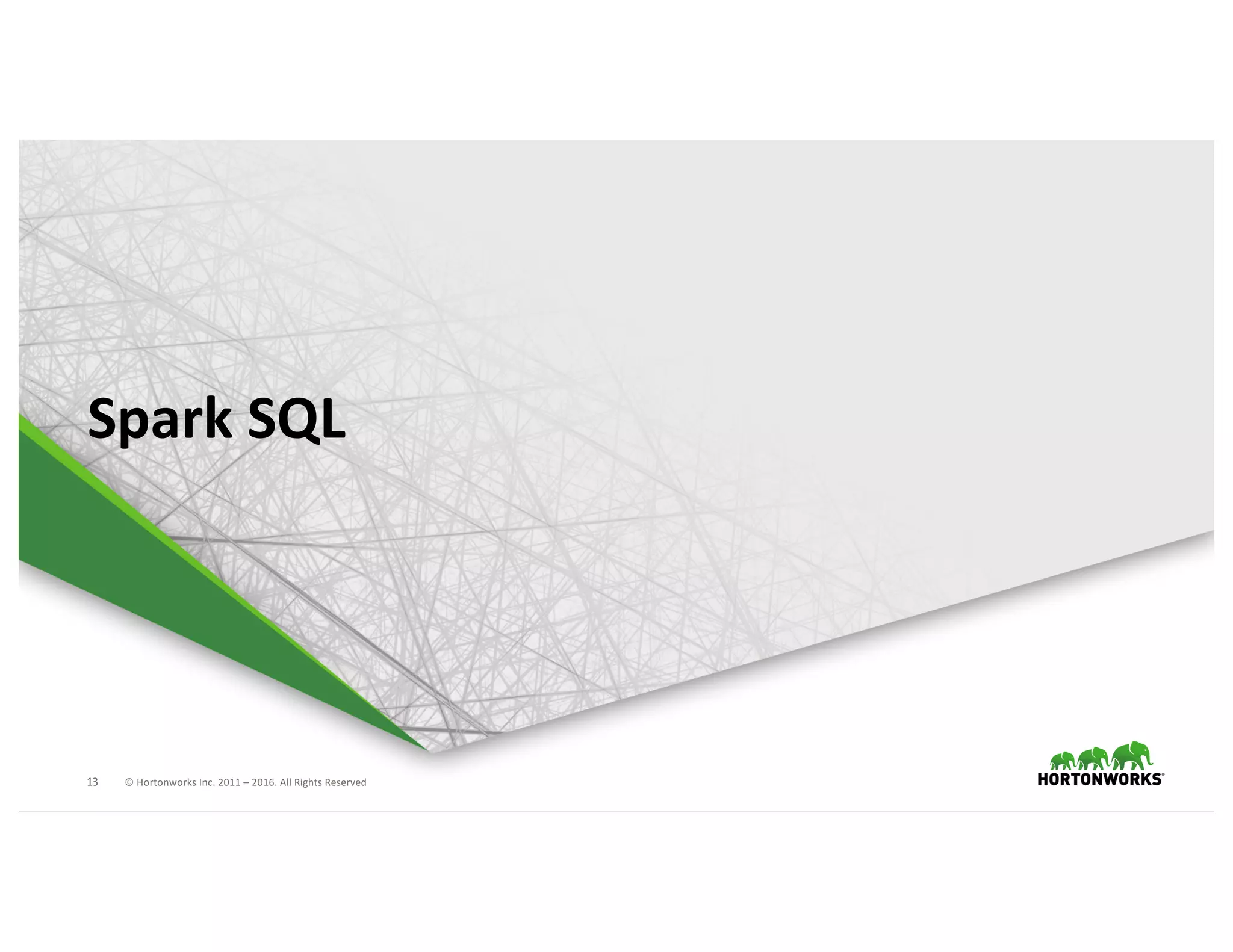 13 ©	Hortonworks	Inc.	2011	– 2016.	All	Rights	Reserved
Spark	SQL
 