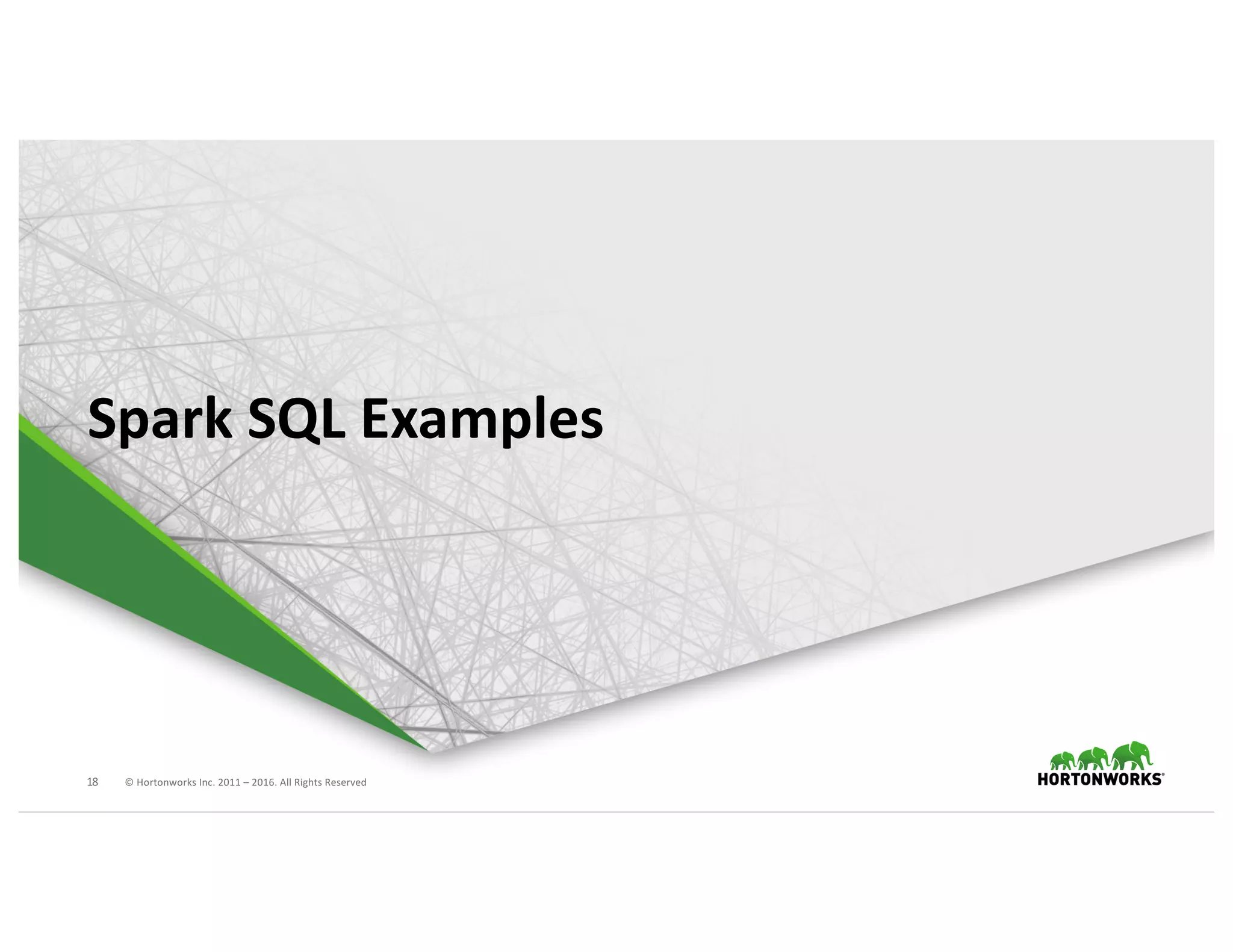 18 ©	Hortonworks	Inc.	2011	– 2016.	All	Rights	Reserved
Spark	SQL	Examples
 