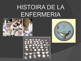 HISTOIRA DE LA
 ENFERMERIA
 