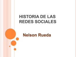 HISTORIA DE LAS
REDES SOCIALES
 