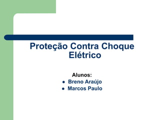 Proteção Contra Choque
Elétrico
Alunos:
 Breno Araújo
 Marcos Paulo
 