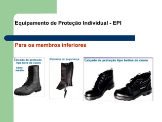 Equipamento de Proteção Individual - EPI
Para os membros inferiores
 